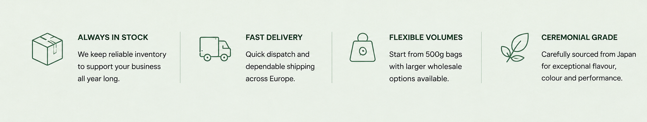 Wholesale Japanese matcha supplier providing bulk ceremonial matcha, fast shipping across Europe and scalable business solutions. Trusted matcha wholesale partner with year-round stock availability, rapid delivery and premium ceremonial grade matcha from Japan. Reliable ceremonial matcha supplier helping cafés, restaurants and retailers grow with consistent stock and flexible ordering options.